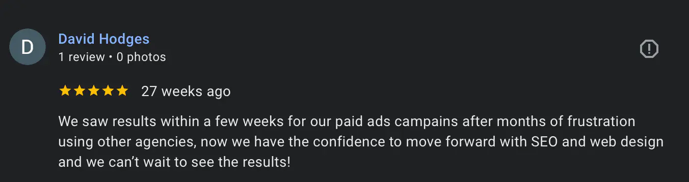 Screenshot of five-star testimonial from David Hodges saying "We saw results within a few weeks for our paid ads campains after months of frustration using other agencies, now we have the confidence to move forward with SEO and web design and we can't wait to see the results!"