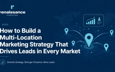 How to Build a Multi-Location Marketing Strategy That Drives Leads in Every Market