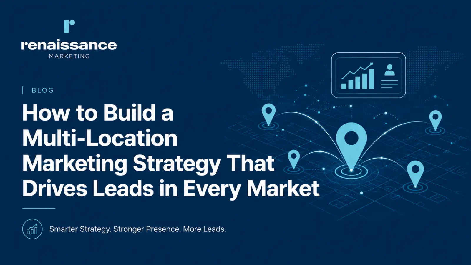 How to Build a Multi-Location Marketing Strategy That Drives Leads in Every Market